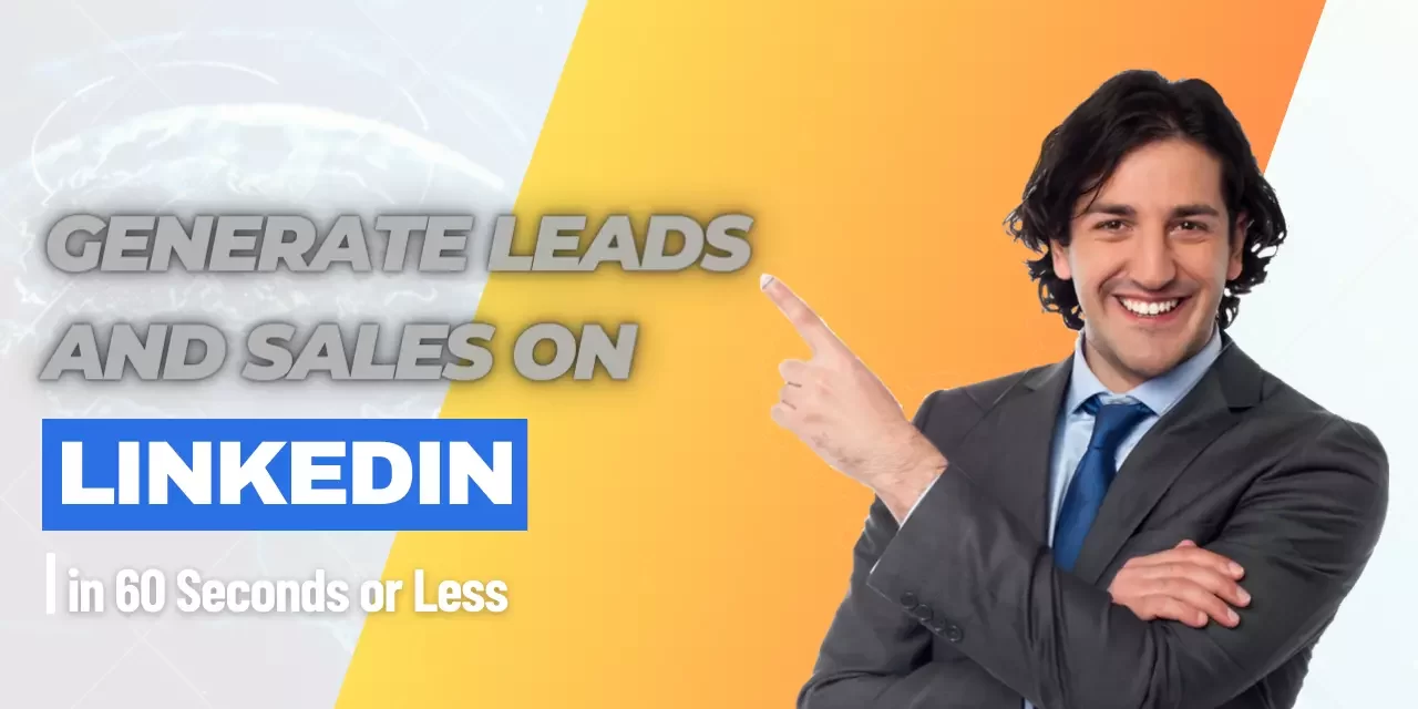 How to Generate Leads and Sales on LinkedIn in 60 Seconds or Less?