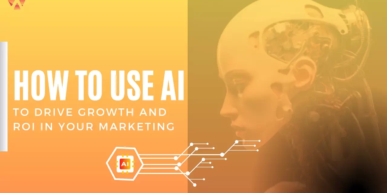 How to Use AI to Drive Growth and ROI in Your Marketing?