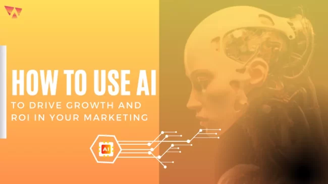How to Use AI to Drive Growth and ROI in Your Marketing?