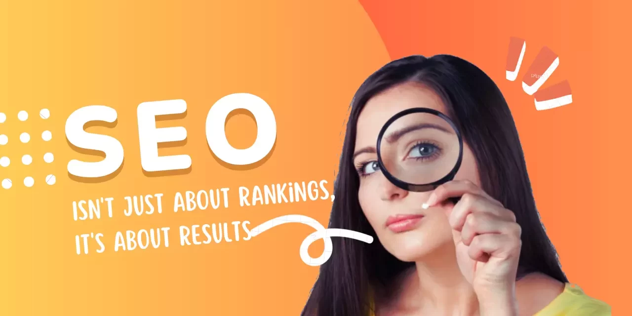 SEO Isn’t Just About Rankings, It’s About Results. SEO Isn't Just About Rankings, It's About Results.