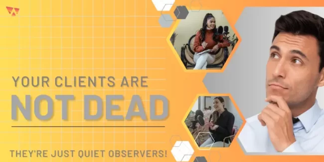 The Quiet Observers How to Engage with Your Silent Clients Your Clients Are Not Dead, They're Just Quiet Observers!