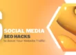 6 Social Media SEO Hacks to Boost Your Website Traffic.