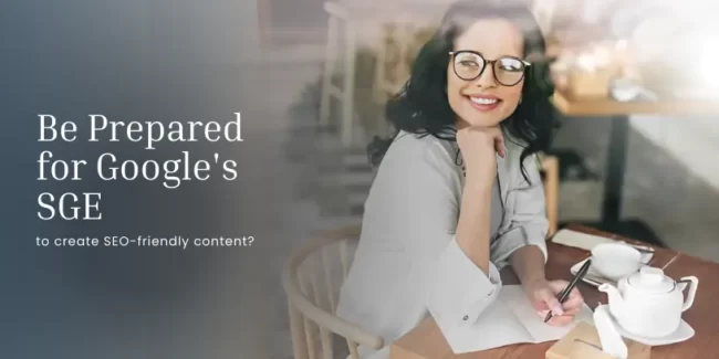 How to be prepared for Google’s Search Generative Experience (SGE) to create SEO-friendly content?
